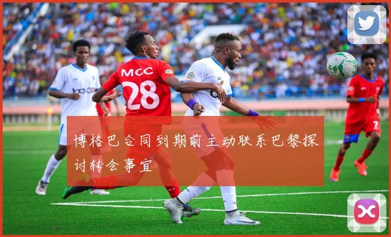博格巴合同到期前主动联系巴黎探讨转会事宜